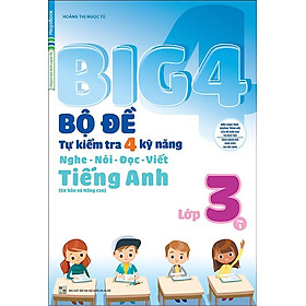 Big 4 Bộ Đề Tự Kiểm Tra 4 Kỹ Năng Nghe - Nói - Đọc - Viết (Cơ Bản Và Nâng Cao) Tiếng Anh Lớp 3 Tập 1