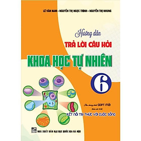 Sách - Hướng Dẫn Trả Lời Câu Hỏi Khoa Học Tự Nhiên Lớp 6 - Bám Sát SGK Kết Nối Tri Thức Với Cuộc Sống - Hồng Ân