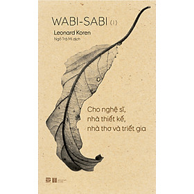 Wabi-sabi Quyển 1: Cho Nghệ Sĩ, Nhà Thiết Kế, Nhà Thơ Và Triết Gia