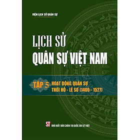 Lịch sử Quân sự Việt Nam, tập 5: Hoạt động quân sự thời Hồ - Lê Sơ (thế kỷ XV) - bản in 2024