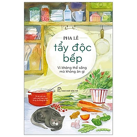 Tẩy Độc Bếp - Vì Không Thể Sống Mà Không Ăn Gì - Bản Quyền
