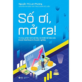 Số Ơi, Mở Ra! - Tư Duy Phân Tích Số Liệu Và Thiết Kế Báo Cáo Excel Dashboard Chuyên Nghiệp - Bản Quyền