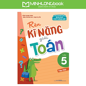 Sách: Rèn Kĩ Năng Giải Toán Lớp 5 - Tập 1 (Theo Chương Trình Giáo Dục Phổ Thông Mới)