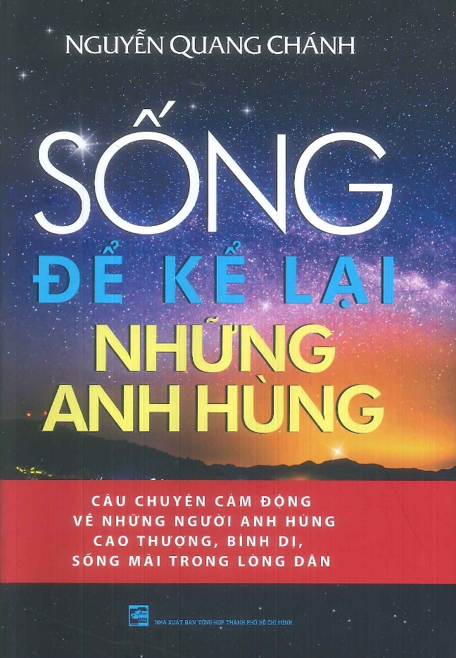 Sống để kể lại những anh hùng (Bìa cứng) - Nguyễn Quang Chánh TH358