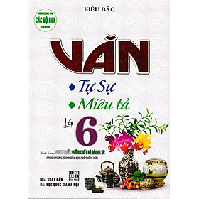 Văn Tự Sự - Miêu Tả Lớp 6 (Định Hướng Phát Triển Phẩm Chất Và Năng Lực - Theo Chương Trình GDPT Mới)
