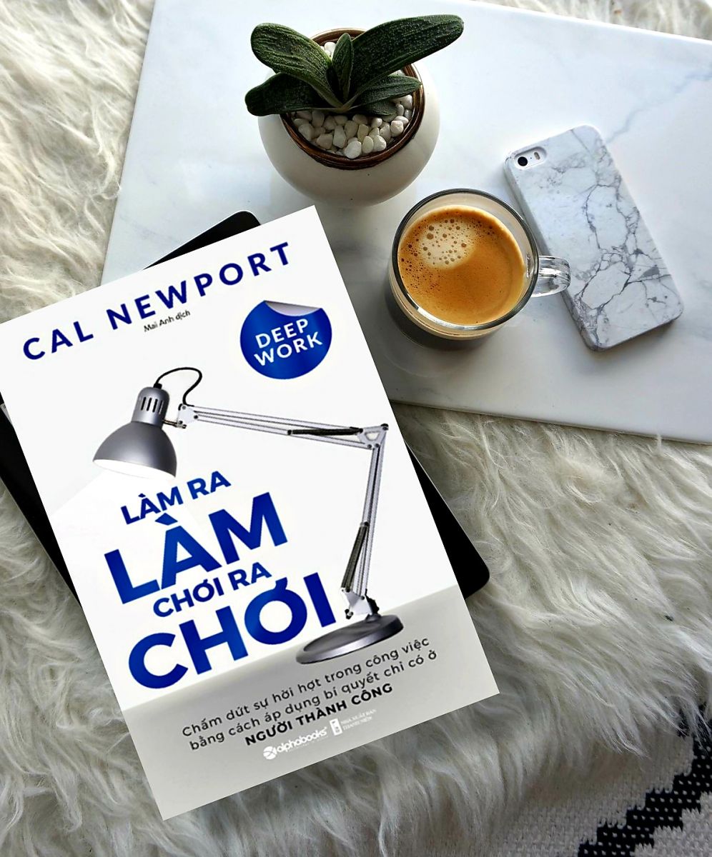 Deep Work - Làm Ra Làm Chơi Ra Chơi