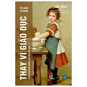 Sách - Thay Vì Giáo Dục - John Holt - Book Hunter