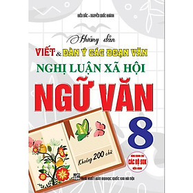 Sách - Hướng Dẫn Viết Và Dàn Ý Các Đoạn Văn Nghị Luận Xã Hội Ngữ Văn Lớp 8 - Khoảng 200 Chữ - Cho Các Bộ SGK Hiện Hành