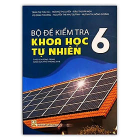 Sách - Bộ đề kiểm tra khoa học tự nhiên 6 ( theo chương trình giáo dục phổ thông 2018 )