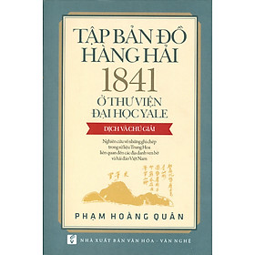 Tập Bản Đồ Hàng Hải 1841 Ở Thư Viện Đại Học Yale - Dịch Và Chú Giải (Nghiên cứu về những ghi chép trong sử liệu Trung Hoa liên quan đến các địa danh ven bờ và hải đảo Việt Nam)