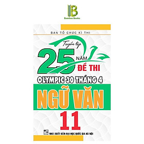 Sách - Tuyển Tập 25 Năm Đề Thi Olympic 30 Tháng 4 Ngữ Văn Lớp 11 - Ban Tổ Chức Kỳ Thi - Hồng Ân