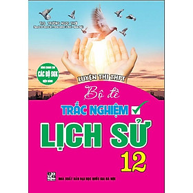 Luyện thi THPT Quốc gia theo chuyên đề môn lịch sử 12 (dùng chung cho các bộ sgk hiện hành) - HA