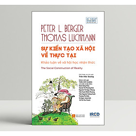 Sự Kiến Tạo Xã Hội Về Thực Tại (The Social Construction of Reality) - Peter L. Berger & Thomas Luckmann - IRED Books