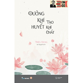 DƯỠNG KHÍ HUYẾT TẠO KHÍ CHẤT – Triệu Dung - Sen Nguyễn dịch - AZ Việt Nam  - NXB Thế Giới