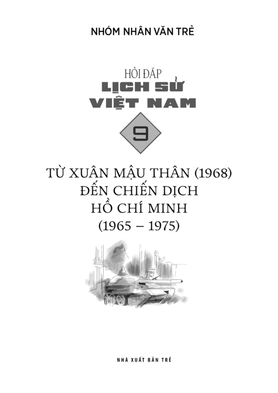 Hỏi Đáp Lịch Sử Việt Nam, Tập 9: Từ Xuân Mậu Thân (1968) Đến Chiến Dịch Hồ Chí Minh (1965 - 1975)