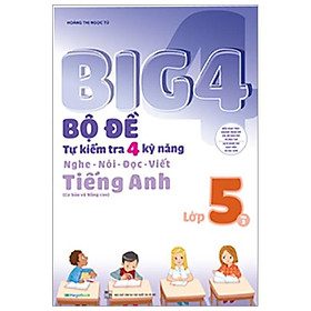 Big 4 Bộ Đề Tự Kiểm Tra 4 Kỹ Năng Nghe - Nói - Đọc - Viết (Cơ Bản Và Nâng Cao) Tiếng Anh Lớp 5 Tập 2