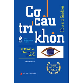 (Tái bản) CƠ CẤU TRÍ KHÔN - Lý Thuyết Về Nhiều Dạng Trí Khôn - Howard Gardner - Phạm Toàn dịch (bìa mềm)