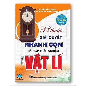 Sách - Kĩ Thuật Giải Quyết Nhanh Gọn Bài Tập Trắc Nghiệm Môn Vật Lí.