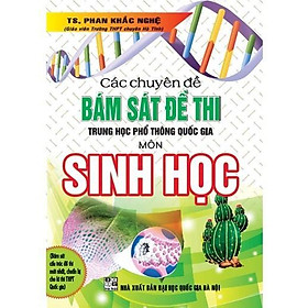 Sách - Các Chuyên Đề Bám Sát Kỳ Thi THPT Quốc Gia Sinh Học - Phan Khắc Nghệ - Hồng Ân