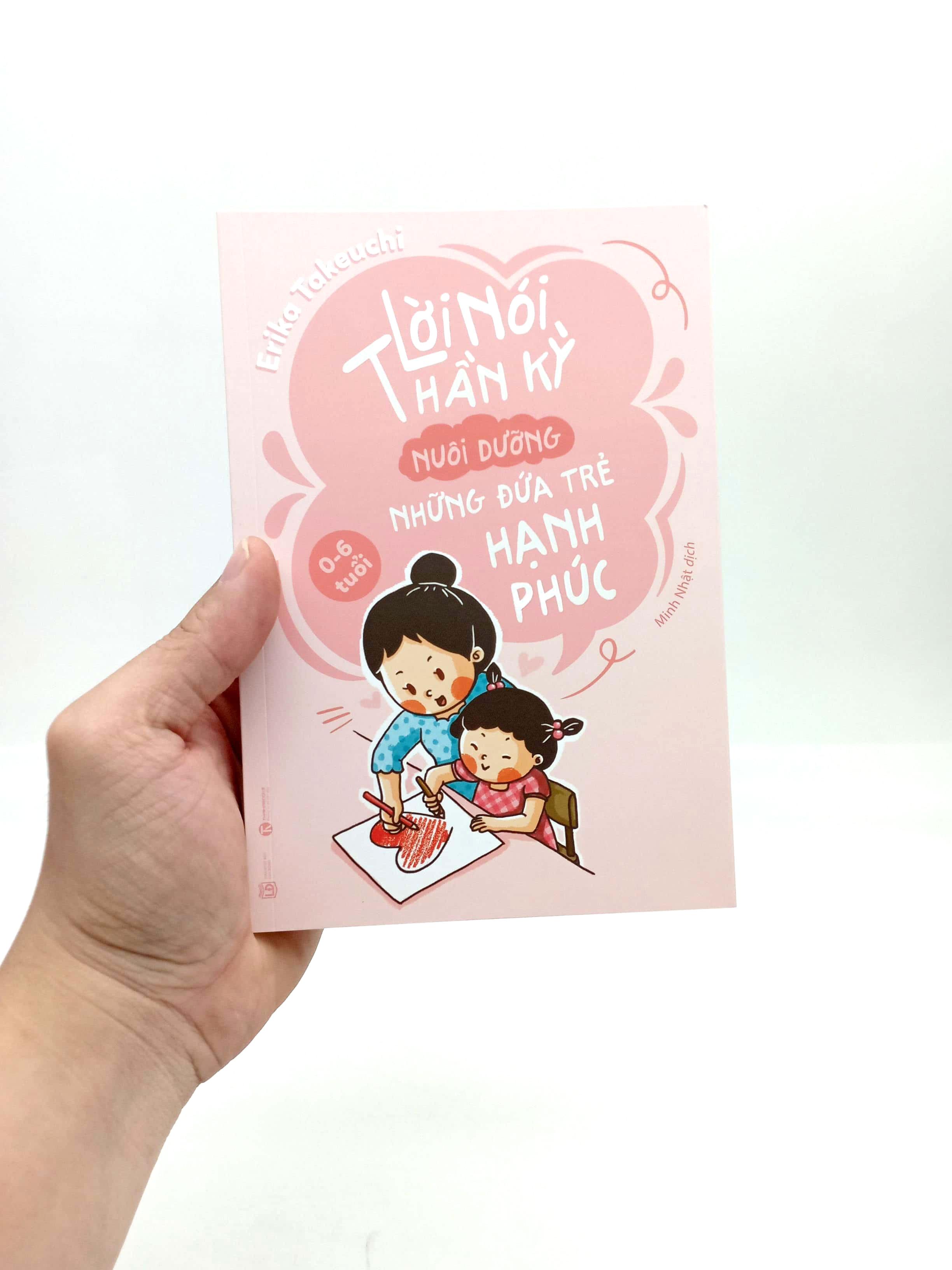Lời Nói Thần Kỳ Nuôi Dưỡng Những Đứa Trẻ Hạnh Phúc (0-6 Tuổi) (Tái Bản 2024)