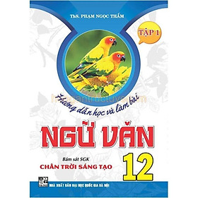 Sách - Hướng Dẫn Học Và Làm Bài Ngữ Văn Lớp 12 - Tập 1 - Bám Sát SGK Chân Trời Sáng Tạo - Hồng Ân