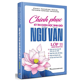Sách - CHINH PHỤC KỲ THI CHỌN HỌC SINH GIỎI MÔN NGỮ VĂN LỚP 11 - dự kiếnxb : cuối tháng 1/2025