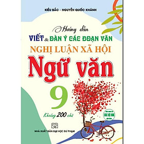 Sách - Hướng Dẫn Viết Và Dàn Ý Các Đoạn Văn Nghị Luận Xã Hội Ngữ Văn 9 - Khoảng 200 Chữ - Hồng Ân