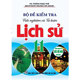 Bộ Đề Kiểm Tra Trắc Nghiệm Và Tự Luận Lịch Sử 11 ( Dùng Chung Cho Các Bộ SGK Hiện Hành )