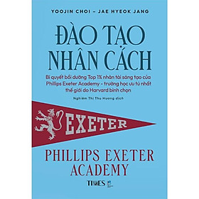 Đào Tạo Nhân Cách - Phillips Exeter Academy - Yoojin Choi & Jae Hyeok Jang - Nghiêm Thị Thu Hương dịch - (bìa mềm)
