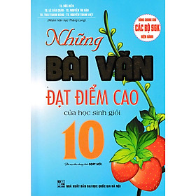 Những Bài Văn Đạt Điểm Cao Của Học Sinh Giỏi 10 (Dùng Chung Cho Các Bộ SGK Hiện Hành)