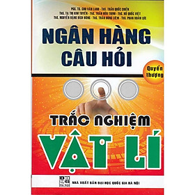 Sách - Ngân Hàng Câu Hỏi Trắc Nghiệm Vật Lí - Quyển Thượng - Hồng Ân