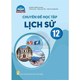 Sách giáo khoa Chuyên đề học tập Lịch Sử 12- Chân Trời Sáng Tạo (Kèm Nilon bọc Sách)