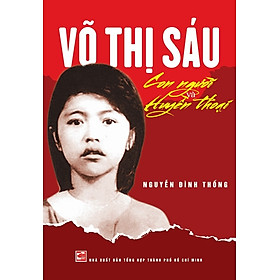 Võ Thị Sáu - Con Người Và Huyền Thoại (Tái Bản 2025)
