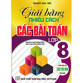 Giải Bằng Nhiều Cách Các Bài Toán Lớp 8 (Dùng Chung Cho Các Bộ SGK Hiện Hành)
