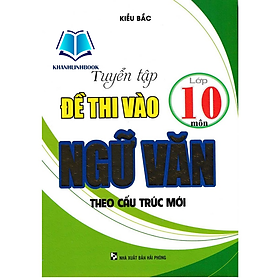 Sách - Tuyển Tập Đề Thi Vào Lớp 10 Môn Ngữ Văn Theo Cấu Trúc Mới