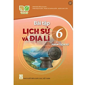 Sách Bài Tập Lịch Sử và Địa Lí 6- Phần Lịch Sử- Kết Nối Tri Thức Với Cuộc Sống (Kèm Nilon bọc Sách)