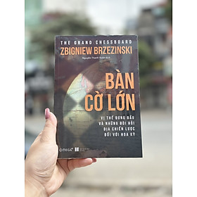 BÀN CỜ LỚN – Zbigniew Brzezinsk - Nguyễn Thanh Xuân dịch – Omega Plus - NXB Hà Nội 