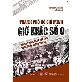 Sách Thành phố Hồ Chí Minh – Giờ Khắc Số 0 – Những phóng sự về kết thúc cuộc chiến tranh 30 năm