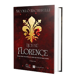 LỊCH SỬ FLORENCE - THAM VỌNG VÀ QUYỀN LỰC KIẾN TẠO THỜI KỲ PHỤC HƯNG - NICOLLO MACHIAVELLI (sách bìa cứng)
