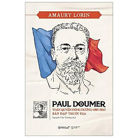 Paul Doumer – Toàn Quyền Đông Dương (1897-1902): Bàn Đạp Thuộc Địa