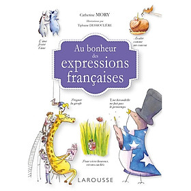 Từ điển thành ngữ tục ngữ tiếng Pháp: Au Bonheur Des Expressions Francaises