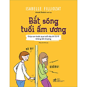 Bắt Sóng Tuổi Ẩm Ương (Giúp Con Bước Qua Tuổi Dậy Thì 12-17 Không Tổn Thương)