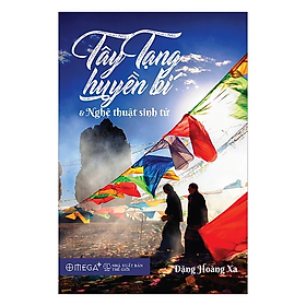 Tây Tạng Huyền Bí Và Nghệ Thuật Sinh Tử (Tái Bản 2017) - Đặng Hoàng Xa - Nhà Xuất Bản Thế Giới