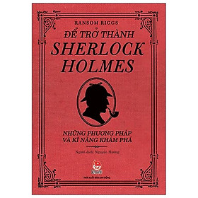 Để Trở Thành Sherlock Holmes - Những Phương Pháp Và Kĩ Năng Khám Phá (Tái Bản 2020)