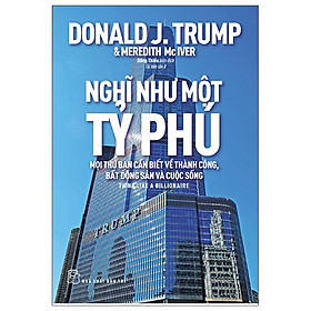 Sách Nghĩ Như Một Tỷ Phú - Mọi Thứ Bạn Cần Biết Về Thành Công, Bất Động Sản Và Cuộc Sống