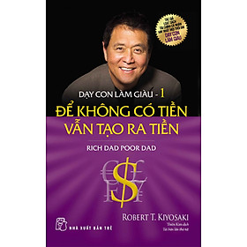 Dạy Con Làm Giàu Tập 1: Để Không Có Tiền Vẫn Tạo Ra Tiền (Tái Bản)