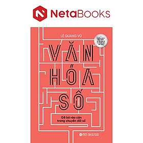 Văn Hóa Số - Gỡ Bỏ Rào Cản Trong Chuyển Đổi Số