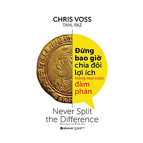 Đừng Bao Giờ Chia Đôi Lợi Ích Trong Mọi Cuộc Đàm Phán (Tái Bản 2018)