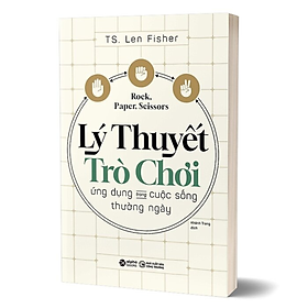 KÉO BÚA BAO - LÝ THUYẾT TRÒ CHƠI Ứng Dụng Trong Cuộc Sống Thường Ngày - Len Fisher - Khánh Trang dịch - (bìa mềm)