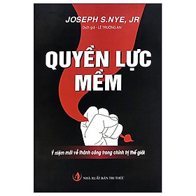 Quyền Lực Mềm - Ý Niệm Mới Về Thành Công Trong Chính Trị Thế Giới